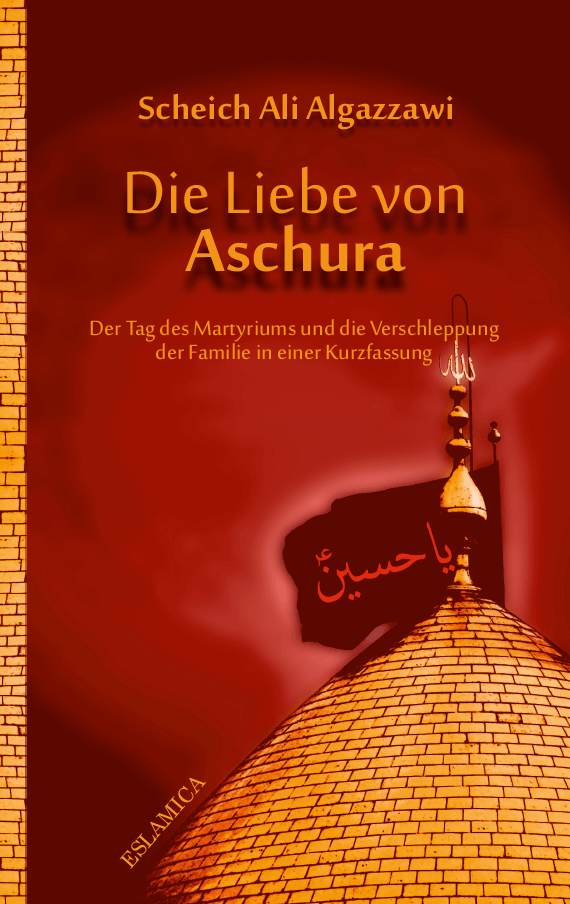 Die Liebe von Aschura - authentischen Überlieferungen zur Tragödie von Karbala
