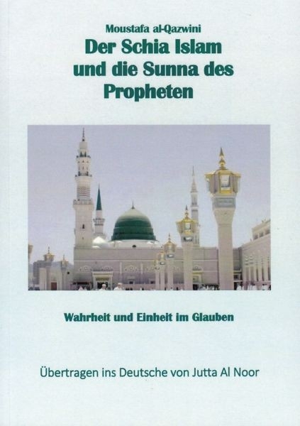 Der Schia Islam und die Sunna des Propheten Wahrheit und Einheit im Glauben